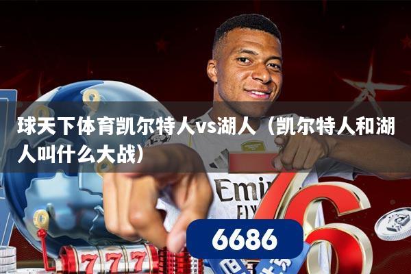 球天下体育凯尔特人vs湖人(凯尔特人和湖人叫什么大战)