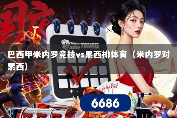 巴西甲米内罗竞技vs累西排体育(米内罗对累西)