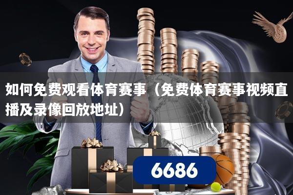 如何免费观看体育赛事（免费体育赛事视频直播及录像回放地址）