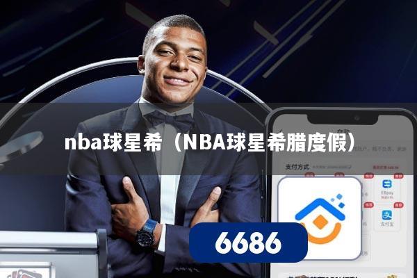 nba球星希（NBA球星希腊度假）