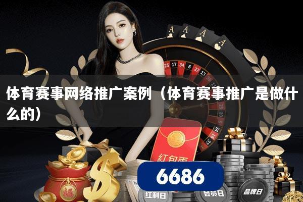 体育赛事网络推广案例（体育赛事推广是做什么的）
